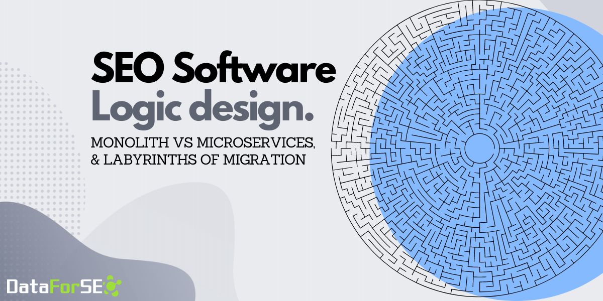 SEO Software Logic Design: Monolith, Microservices, and Labyrinths of Migration 1 monolith, microservices and labyrinths of migration