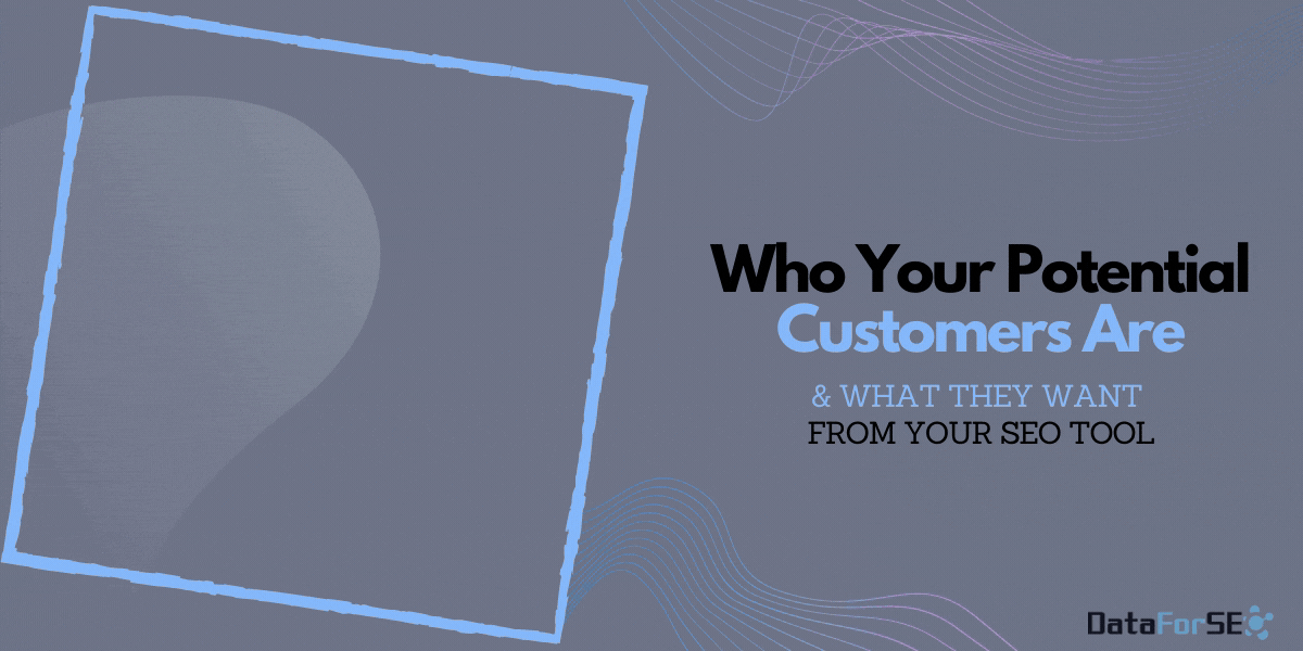 Who Your Potential Customers Are and What They Want From Your SEO Tool 1 SEO software customer types