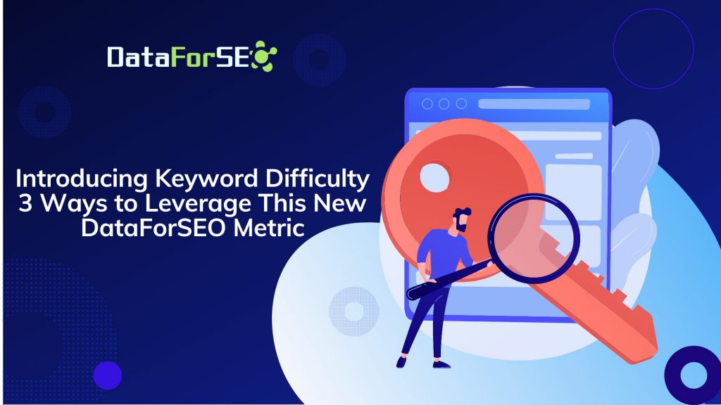 Introducing Keyword Difficulty: 3 Ways to Leverage This New DataForSEO Metric